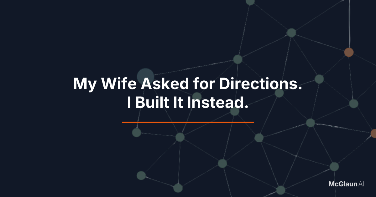 My Wife Asked for Directions. I Built It Instead.